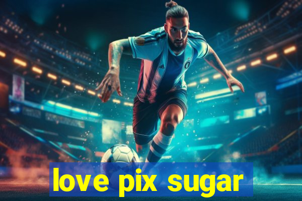 love pix sugar